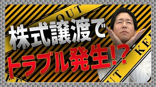 知らないとドロ沼化する株式譲渡の際によくあるトラブル